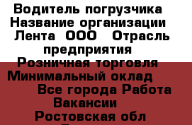 Водитель погрузчика › Название организации ­ Лента, ООО › Отрасль предприятия ­ Розничная торговля › Минимальный оклад ­ 20 000 - Все города Работа » Вакансии   . Ростовская обл.,Донецк г.